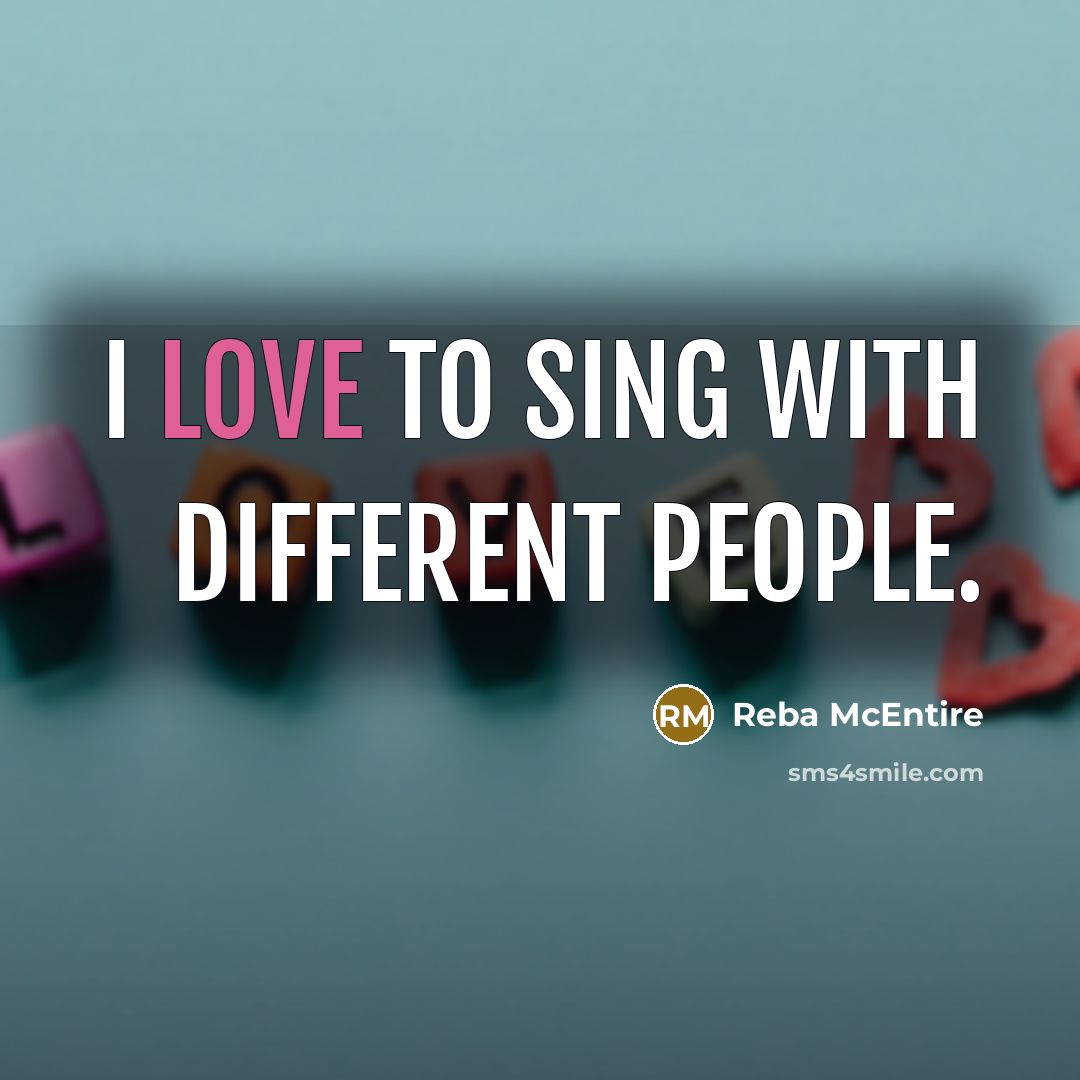 “I love to sing with different people.…” quote by Reba McEntire