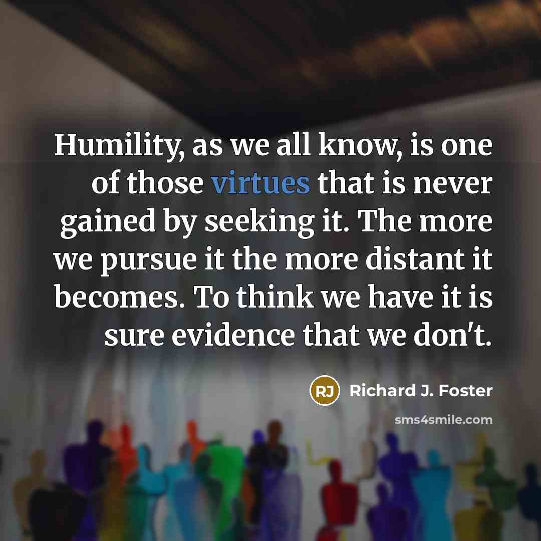 “Humility, as we all know, is one of those virtues…” quote by Richard J. Foster