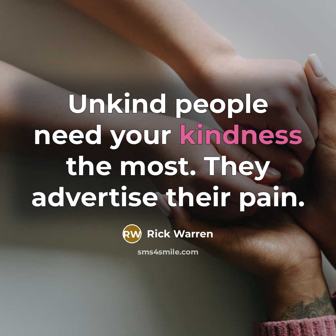 “Unkind people need your kindness the most. They advertise their…” quote by Rick Warren