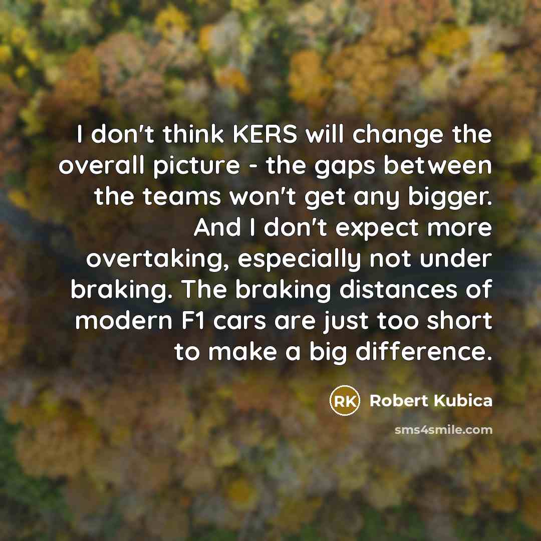 “I don't think KERS will change the overall picture -…” quote by Robert Kubica