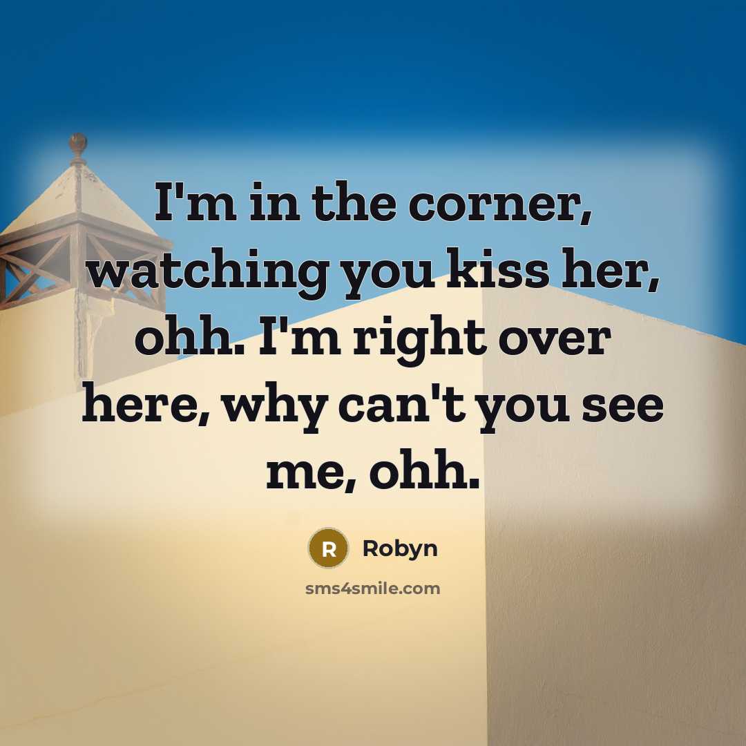 “I'm in the corner, watching you kiss her, ohh. I'm…” quote by Robyn