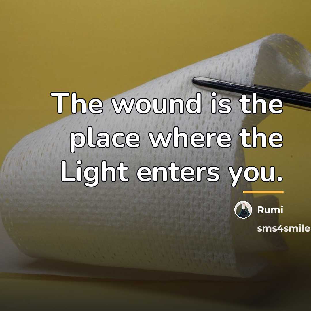 “The wound is the place where the Light enters you.…” quote by Rumi