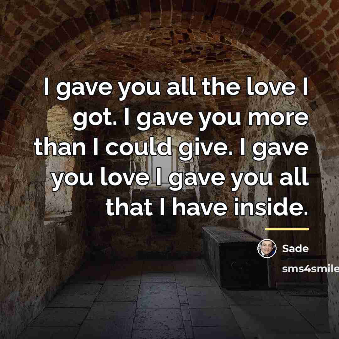 “I gave you all the love I got. I gave…” quote by Sade