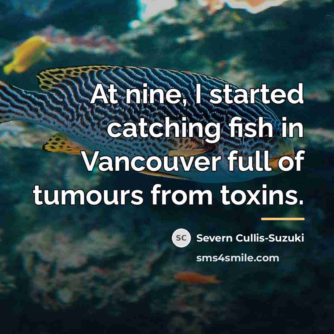 “At nine, I started catching fish in Vancouver full of…” quote by Severn Cullis-Suzuki