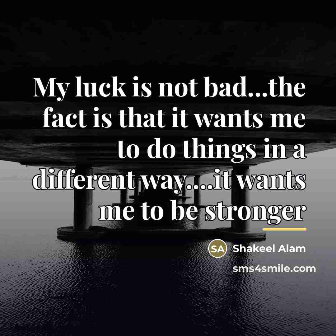 “My luck is not bad...the fact is that it wants…” quote by Shakeel Alam