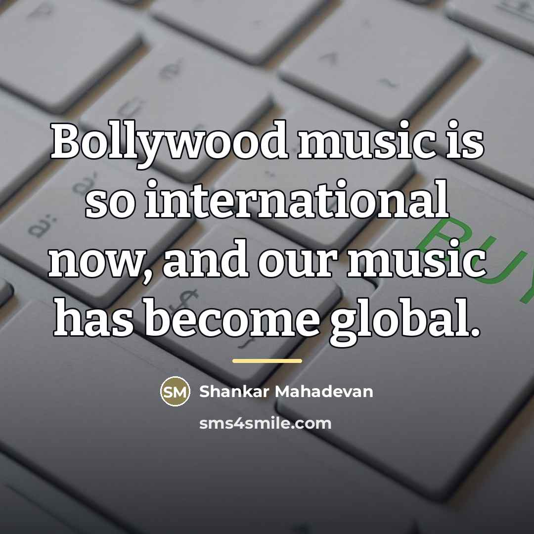 “Bollywood music is so international now, and our music has…” quote by Shankar Mahadevan