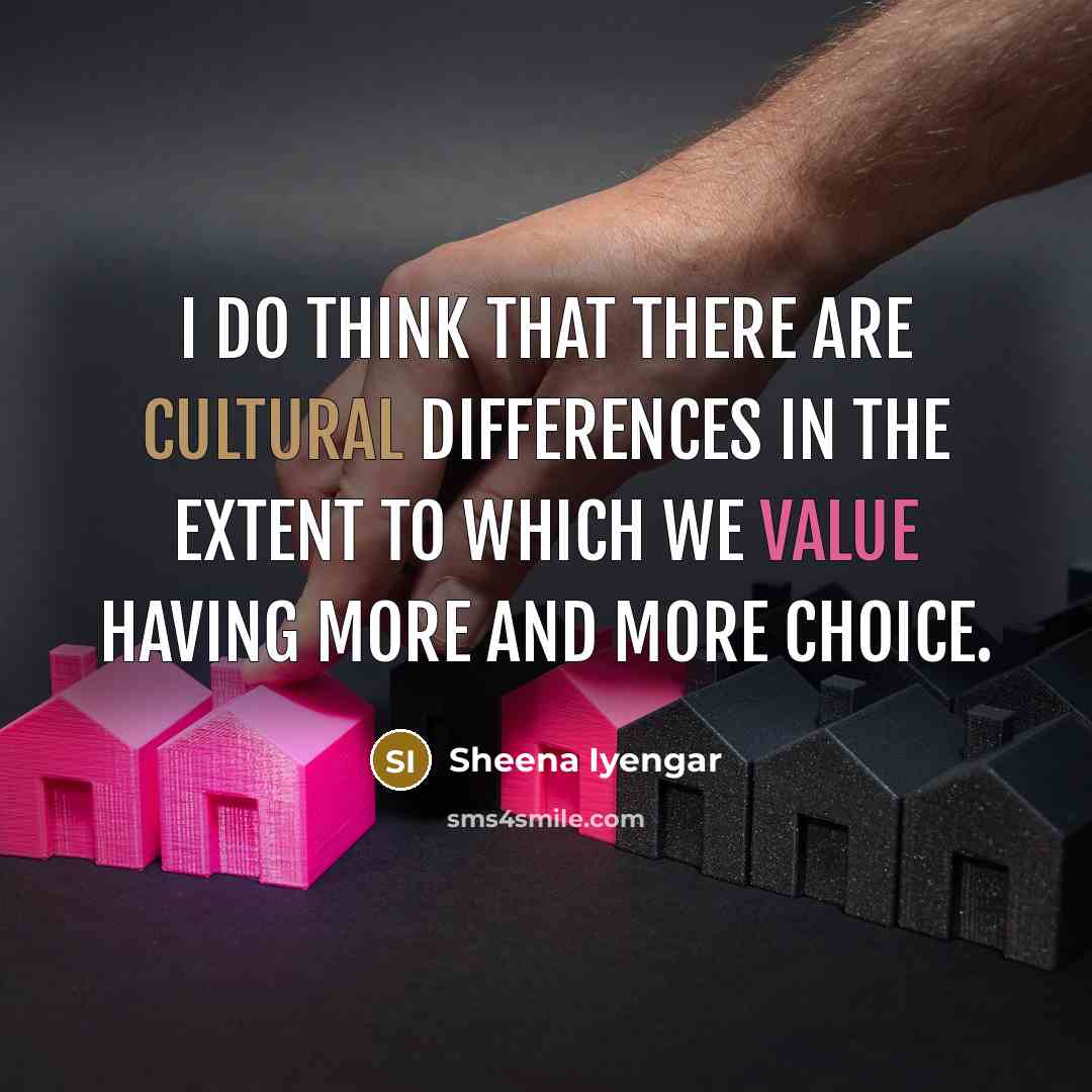 “I do think that there are cultural differences in the…” quote by Sheena Iyengar
