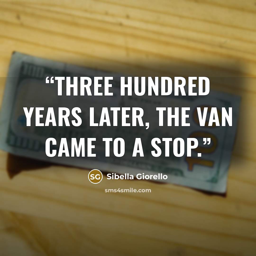 “Three hundred years later, the van came to a stop.” quote by Sibella Giorello