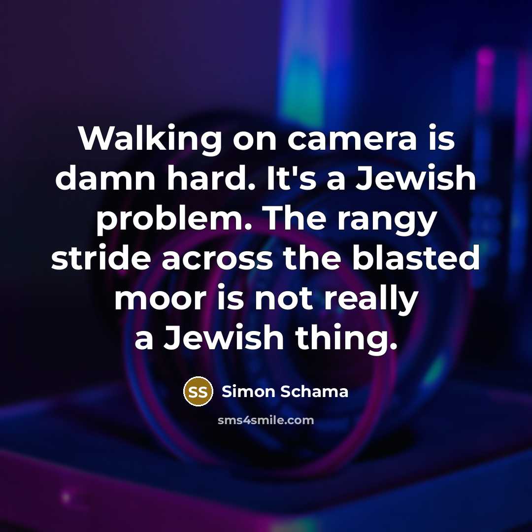 “Walking on camera is damn hard. It's a Jewish problem.…” quote by Simon Schama