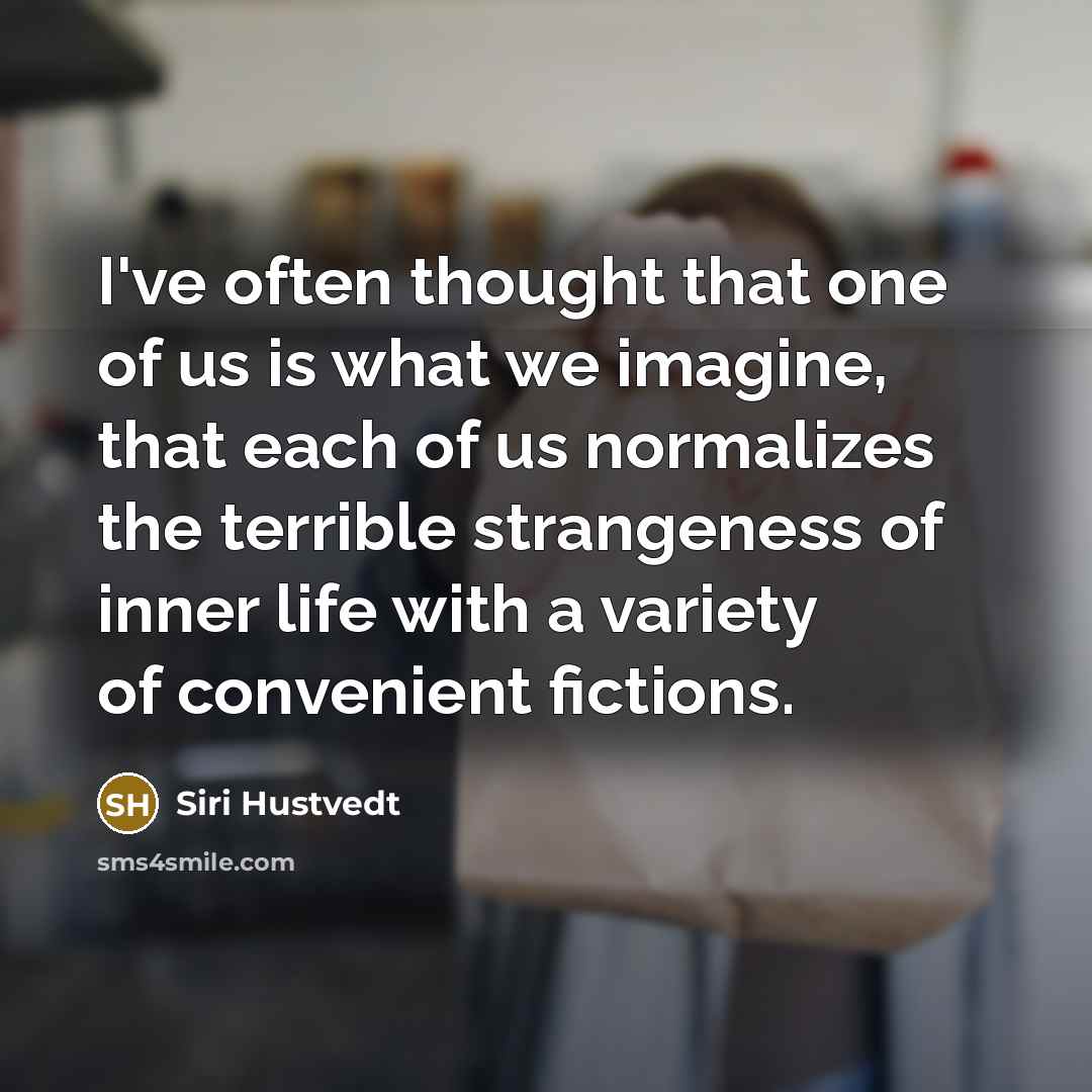 “I've often thought that one of us is what we…” quote by Siri Hustvedt