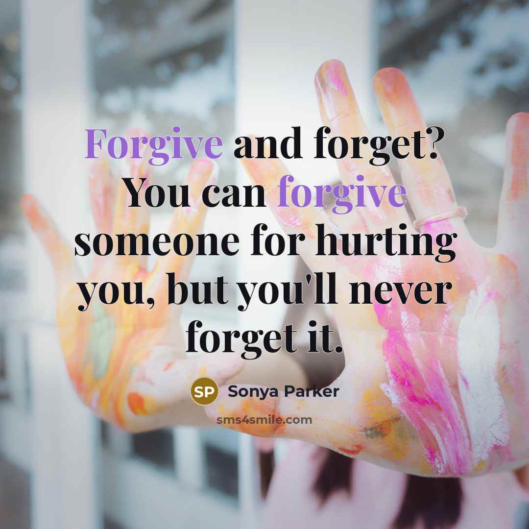 “Forgive and forget? You can forgive someone for hurting you,…” quote by SONYA PARKER