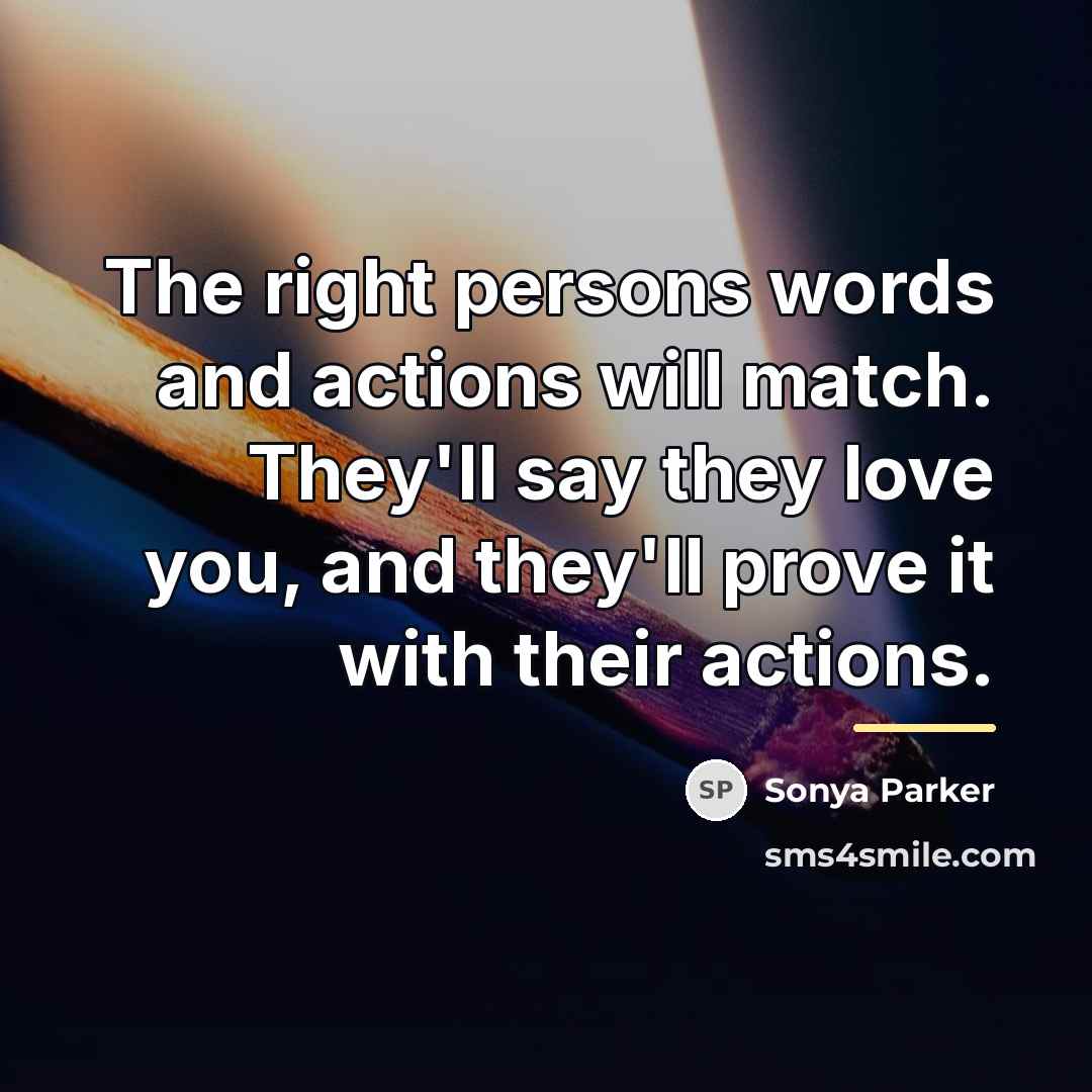 “The right persons words and actions will match. They'll say…” quote by Sonya Parker