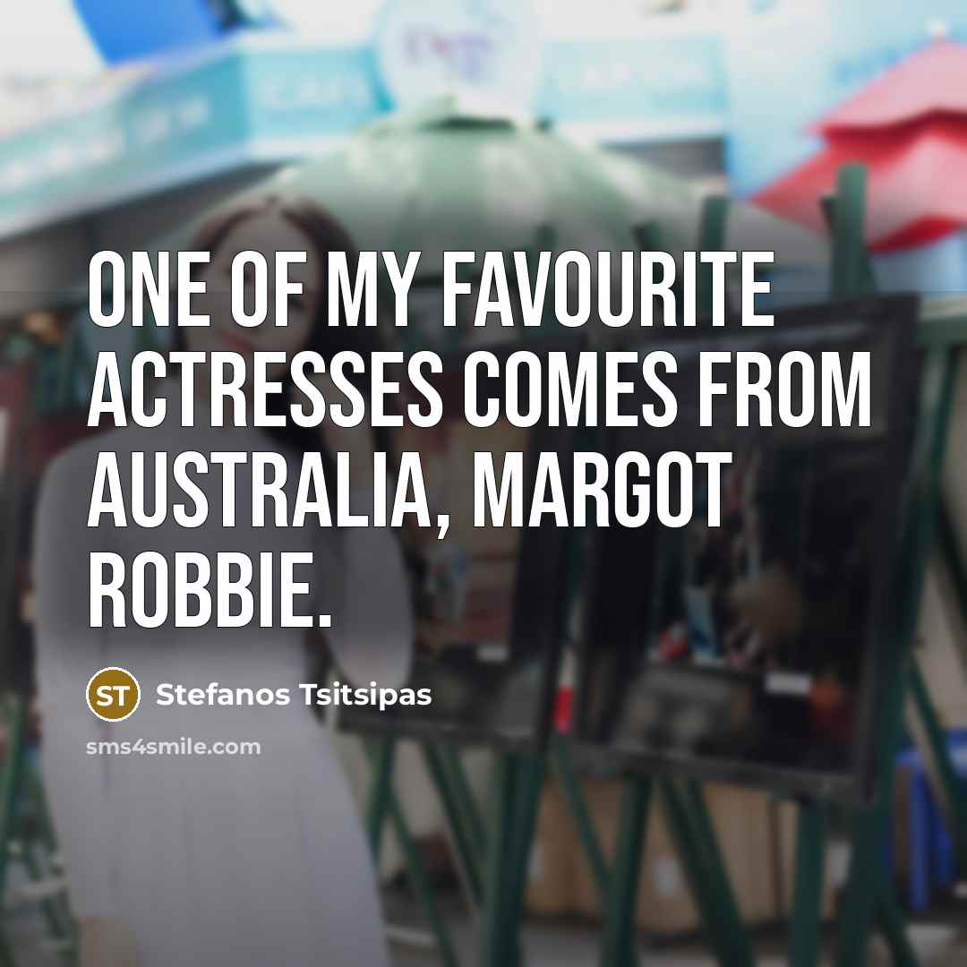 “One of my favourite actresses comes from Australia, Margot Robbie.…” quote by Stefanos Tsitsipas