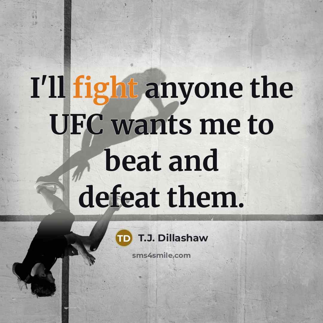 “I'll fight anyone the UFC wants me to beat and…” quote by T.J. Dillashaw
