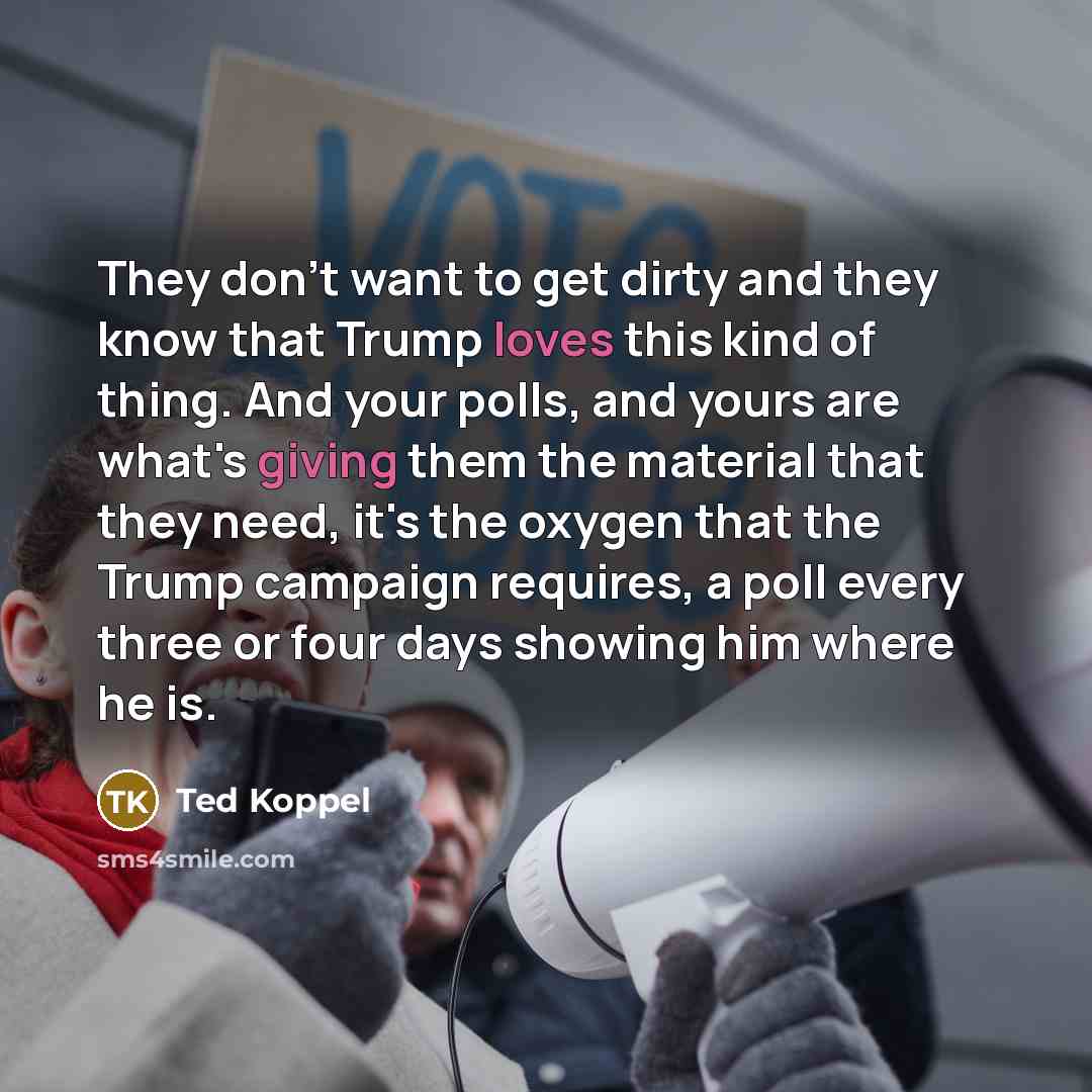 “They don't want to get dirty and they know that…” quote by Ted Koppel