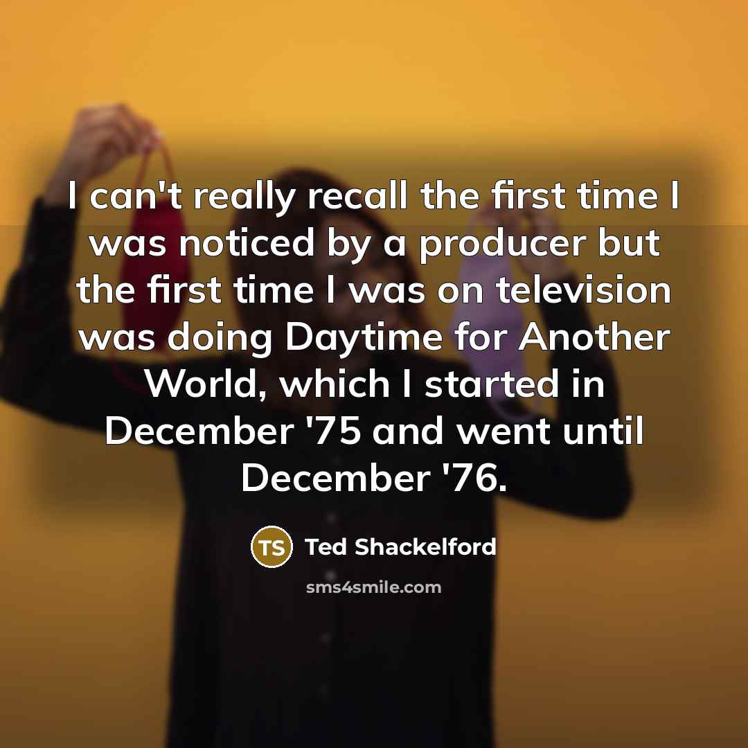 “I can't really recall the first time I was noticed…” quote by Ted Shackelford
