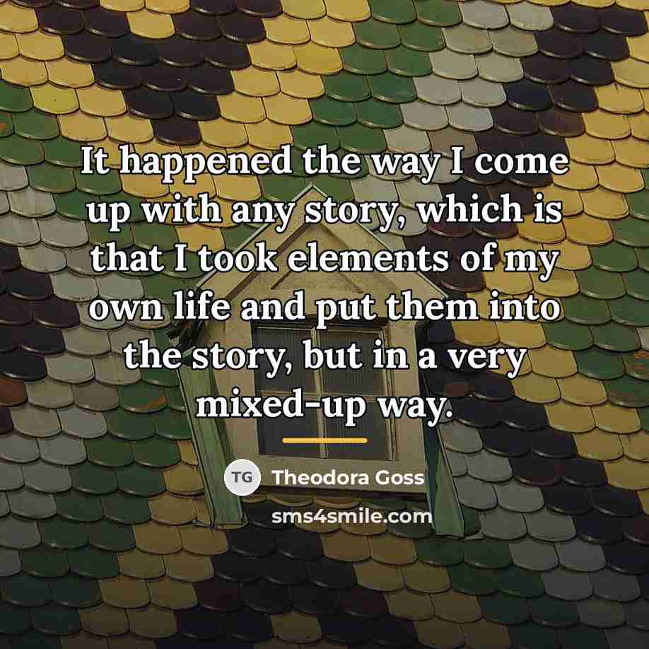 “It happened the way I come up with any story,…” quote by Theodora Goss