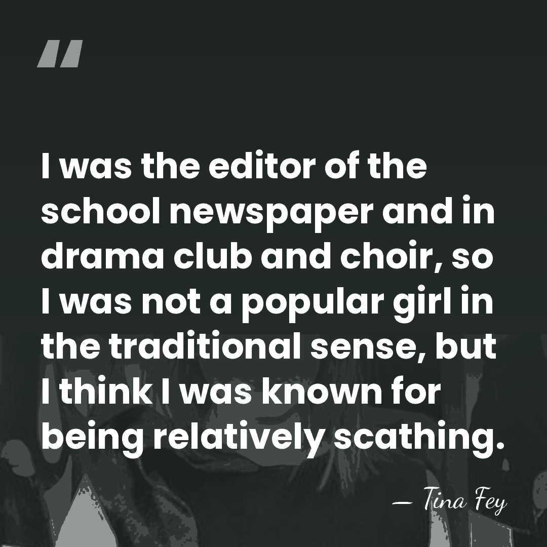 I was the editor of the school newspaper and in drama club&hellip; - Tina Fey