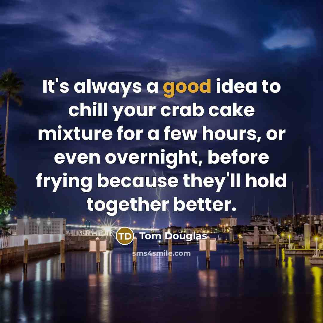 “It's always a good idea to chill your crab cake…” quote by Tom Douglas