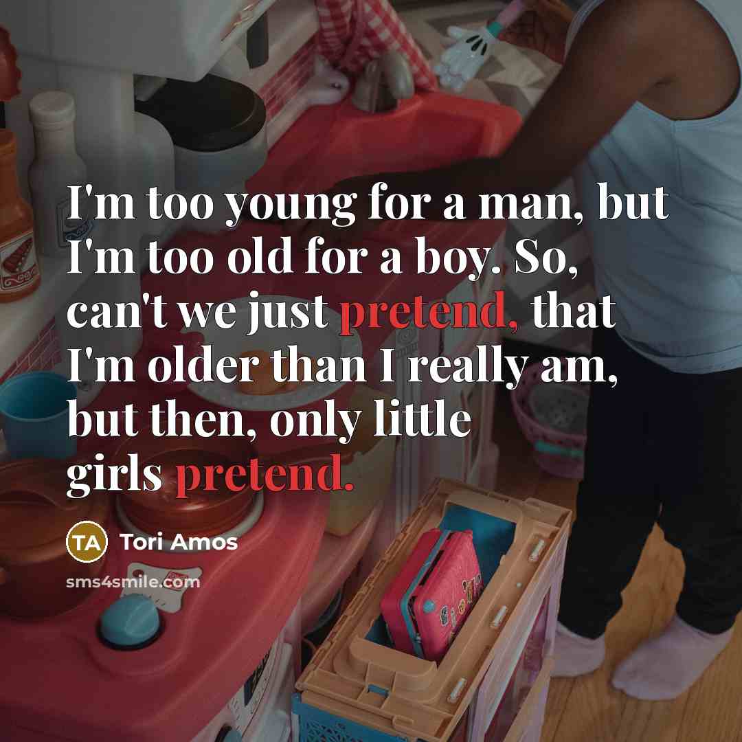 “I'm too young for a man, but I'm too old…” quote by Tori Amos