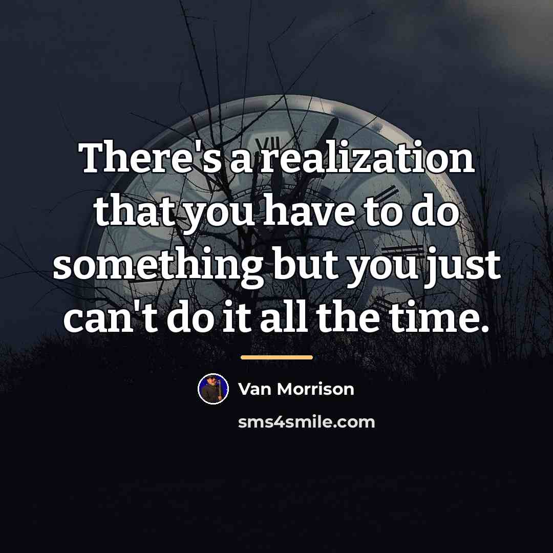 “There's a realization that you have to do something but…” quote by Van Morrison