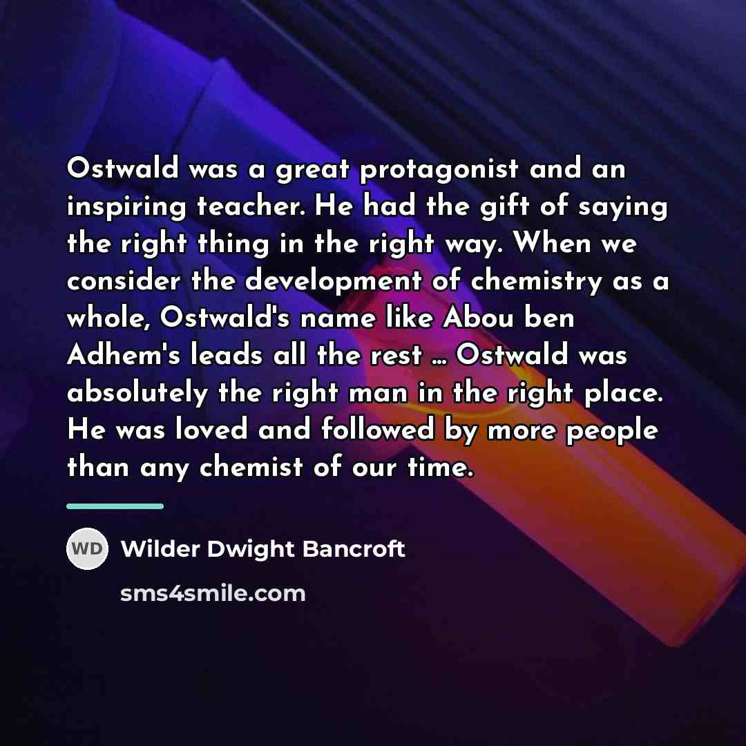 “Ostwald was a great protagonist and an inspiring teacher. He…” quote by Wilder Dwight Bancroft