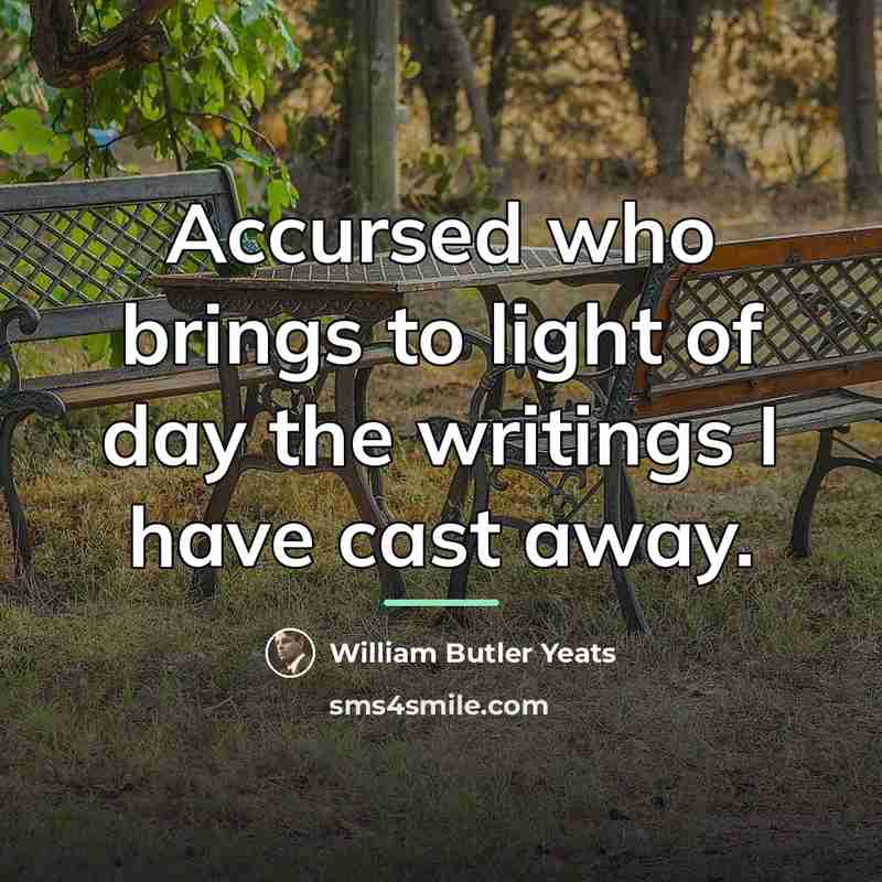 “Accursed who brings to light of day the writings I…” quote by William Butler Yeats