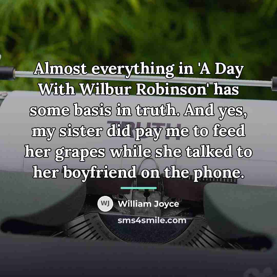 “Almost everything in 'A Day With Wilbur Robinson' has some…” quote by William Joyce