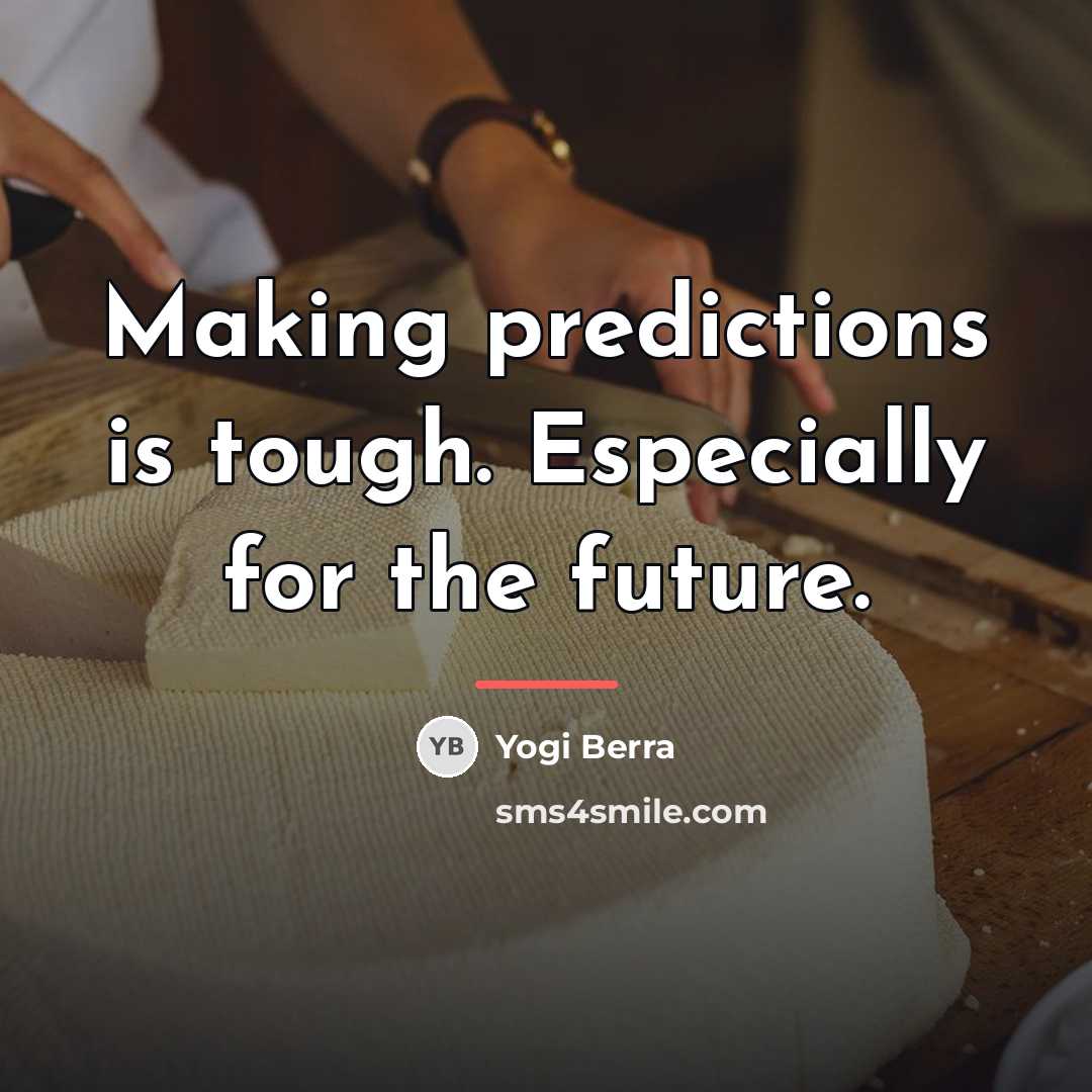 “Making predictions is tough. Especially for the future.…” quote by Yogi Berra