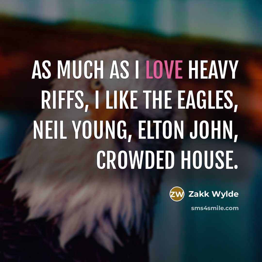 “As much as I love heavy riffs, I like The…” quote by Zakk Wylde
