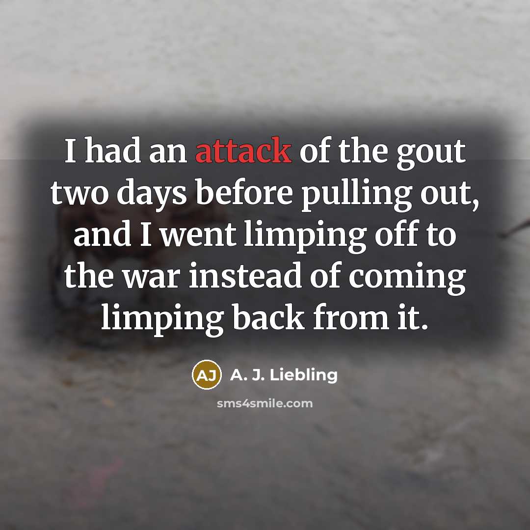“I had an attack of the gout two days before…” quote by A. J. Liebling