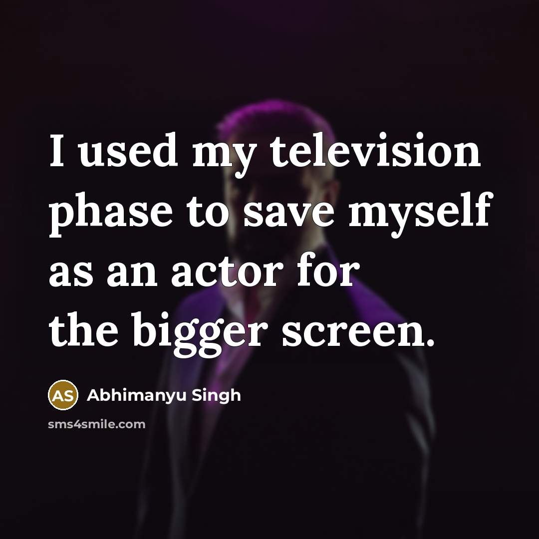 “I used my television phase to save myself as an…” quote by Abhimanyu Singh
