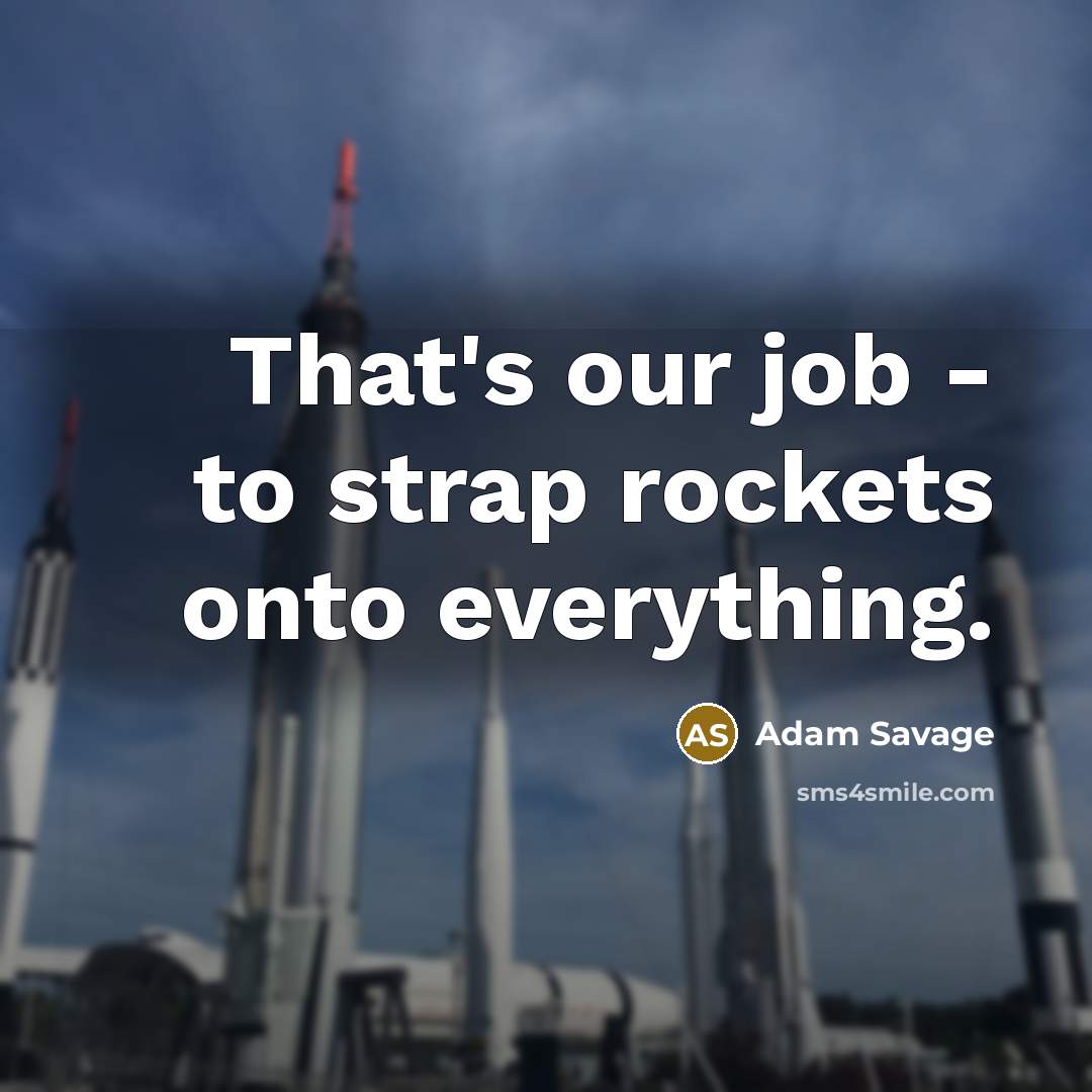 “That's our job - to strap rockets onto everything.…” quote by Adam Savage