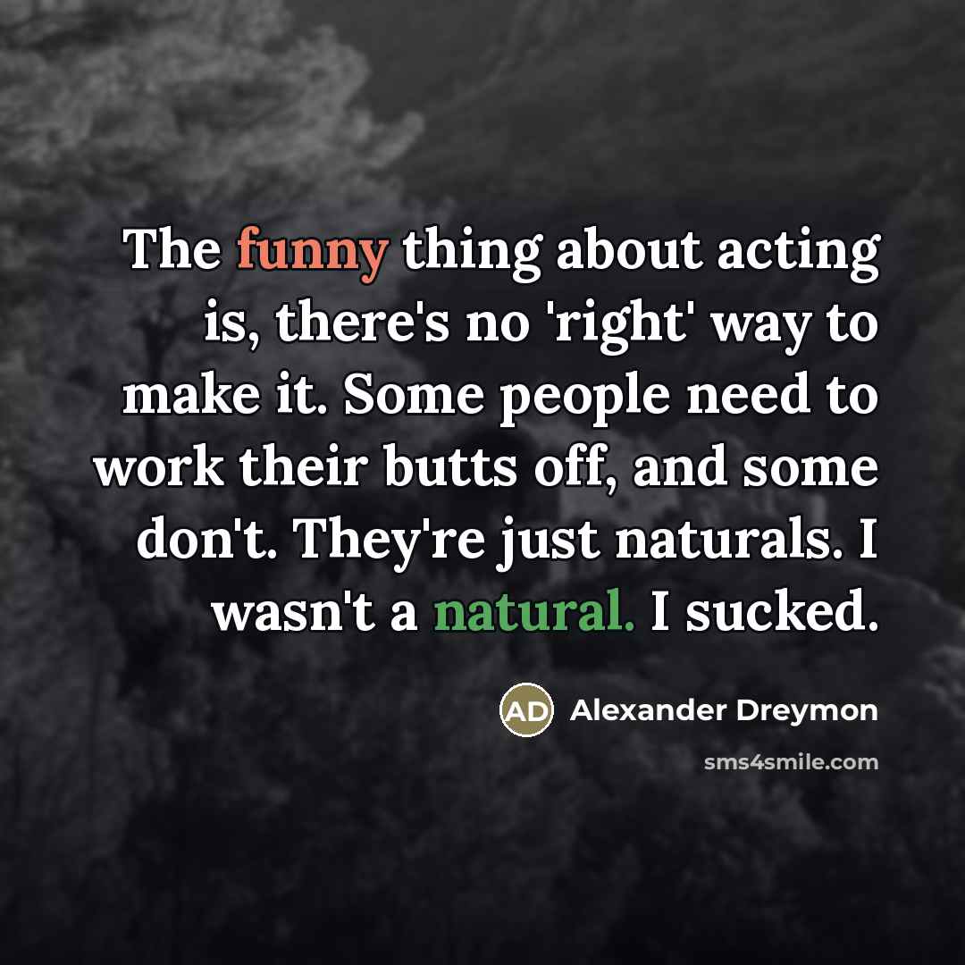 “The funny thing about acting is, there's no 'right' way…” quote by Alexander Dreymon