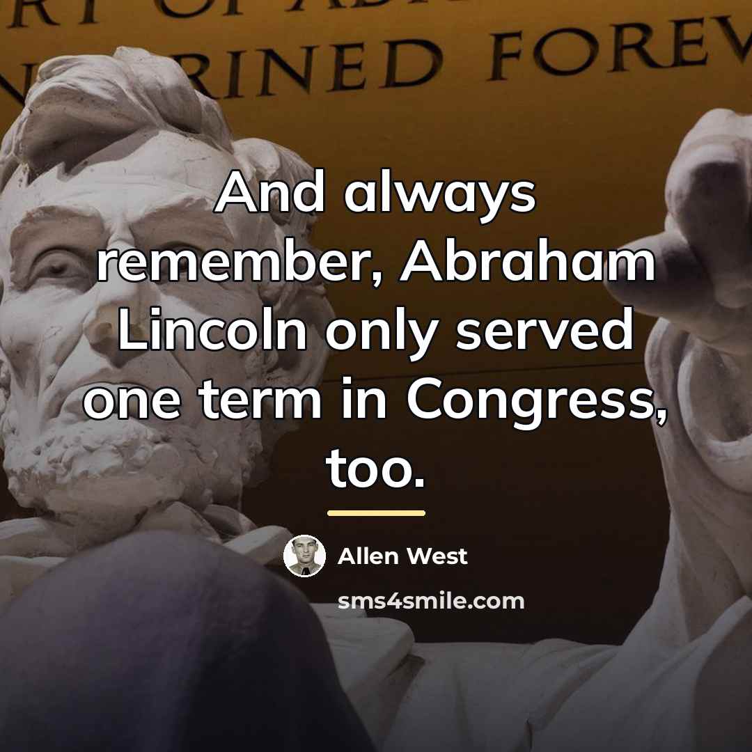 “And always remember, Abraham Lincoln only served one term in…” quote by Allen West
