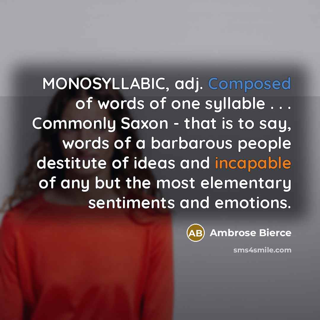 “MONOSYLLABIC, adj. Composed of words of one syllable . .…” quote by Ambrose Bierce