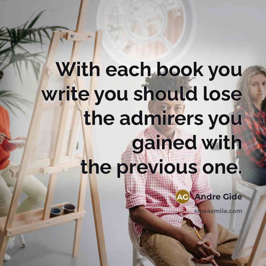 “With each book you write you should lose the admirers…” quote by Andre Gide