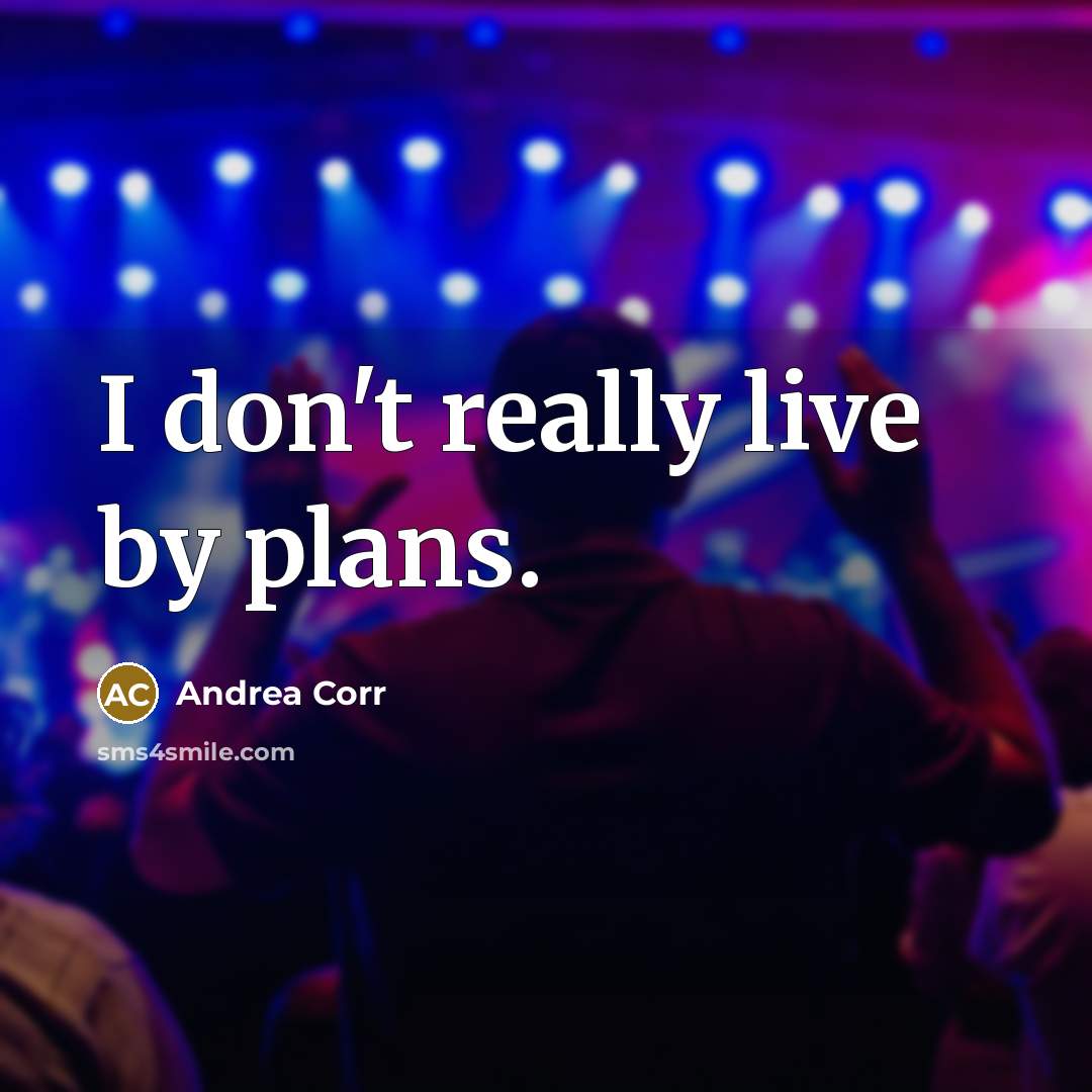 “I don't really live by plans.…” quote by Andrea Corr