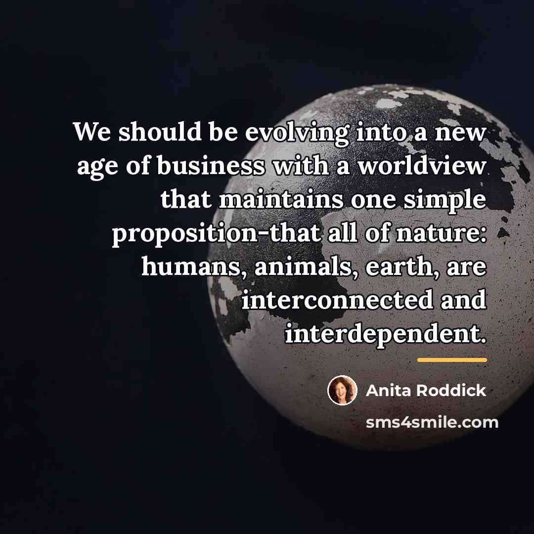 “We should be evolving into a new age of business…” quote by Anita Roddick