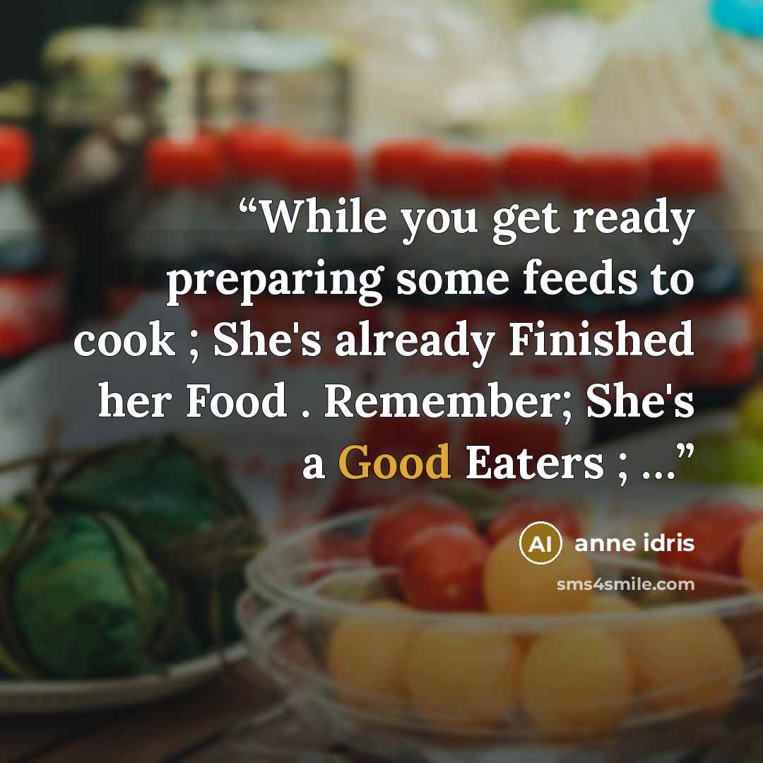 “While you get ready preparing some feeds to cook ; She's already Finished her Food . Remember; She's a Good Eaters ; …” quote by anne idris