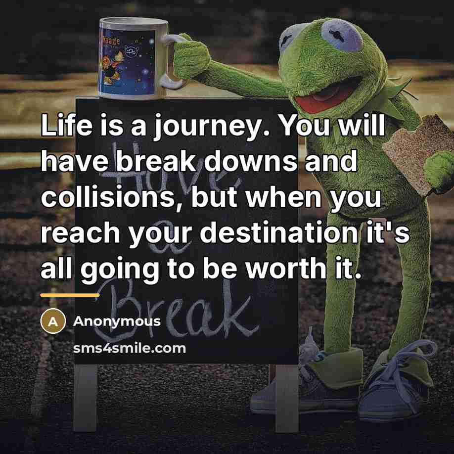 “Life is a journey. You will have break downs and…” quote by Anonymous