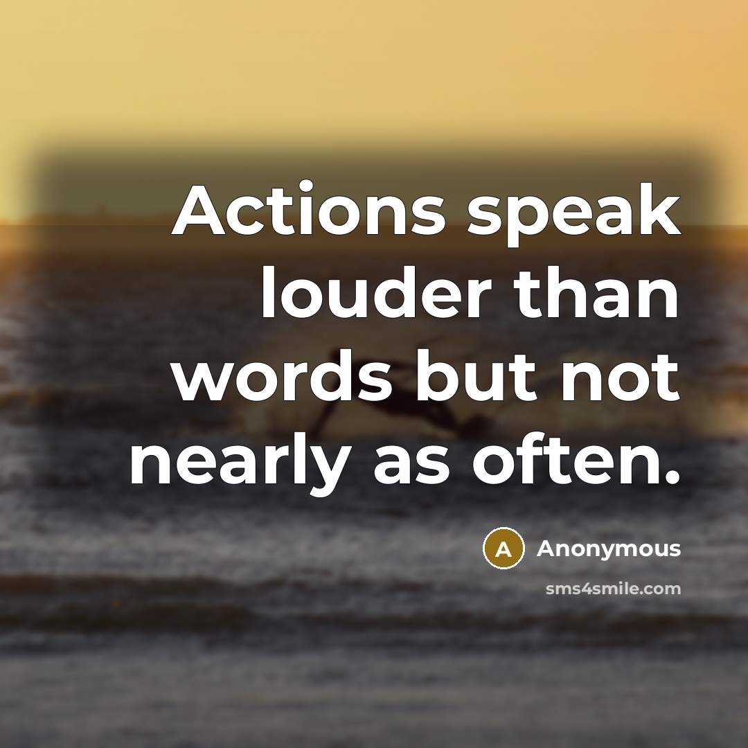 “Actions speak louder than words but not nearly as often.…” quote by Anonymous