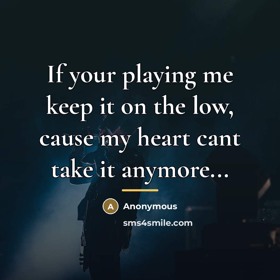 “If your playing me keep it on the low, cause…” quote by Anonymous