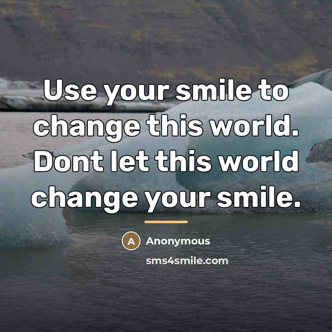“Use your smile to change this world. Dont let this…” quote by Anonymous