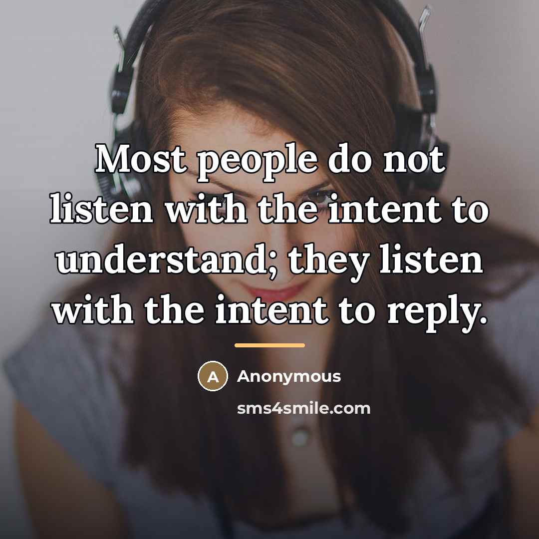 “Most people do not listen with the intent to understand;…” quote by Anonymous