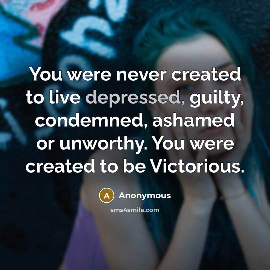 “You were never created to live depressed, guilty, condemned, ashamed…” quote by Anonymous
