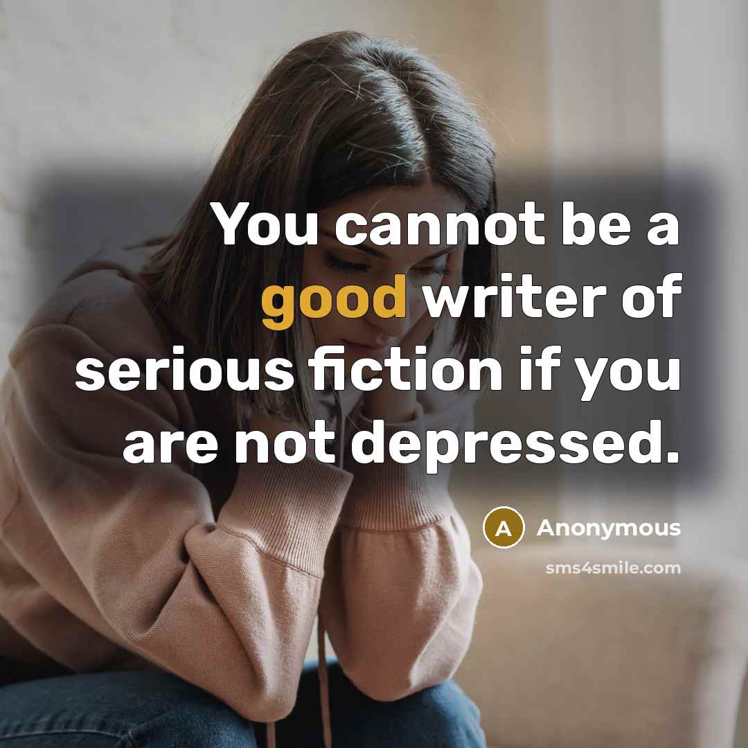 “You cannot be a good writer of serious fiction if…” quote by Anonymous