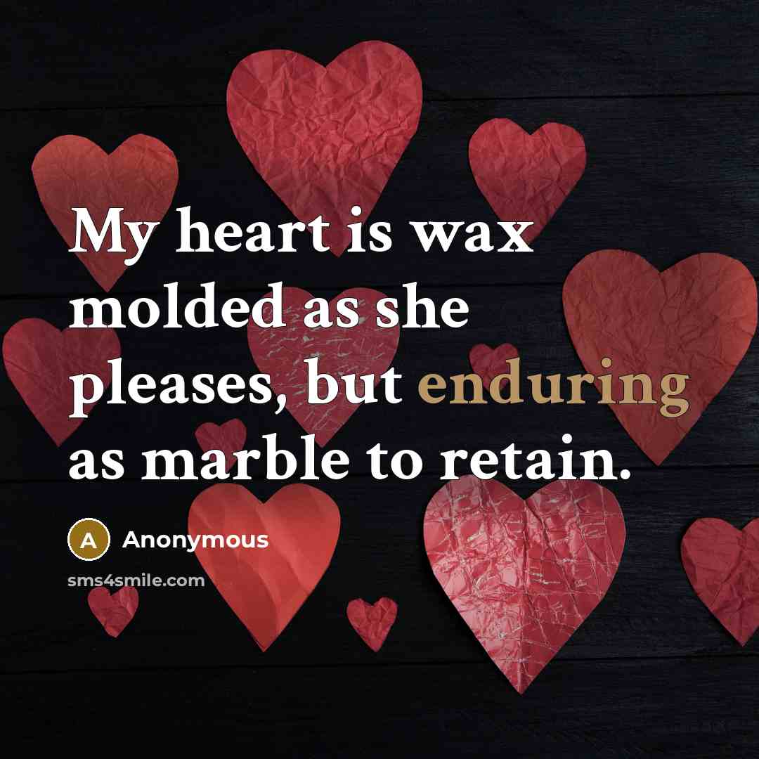 “My heart is wax molded as she pleases, but enduring…” quote by Anonymous