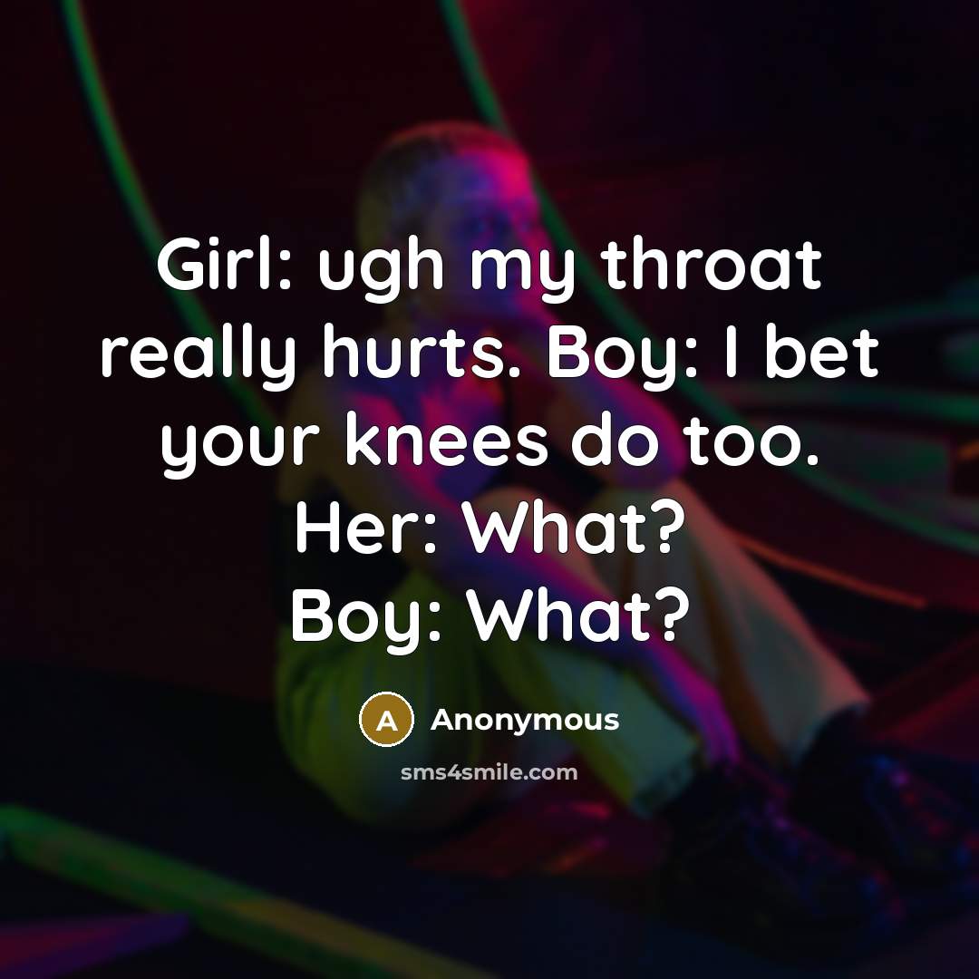 “Girl: ugh my throat really hurts. Boy: I bet your…” quote by Anonymous