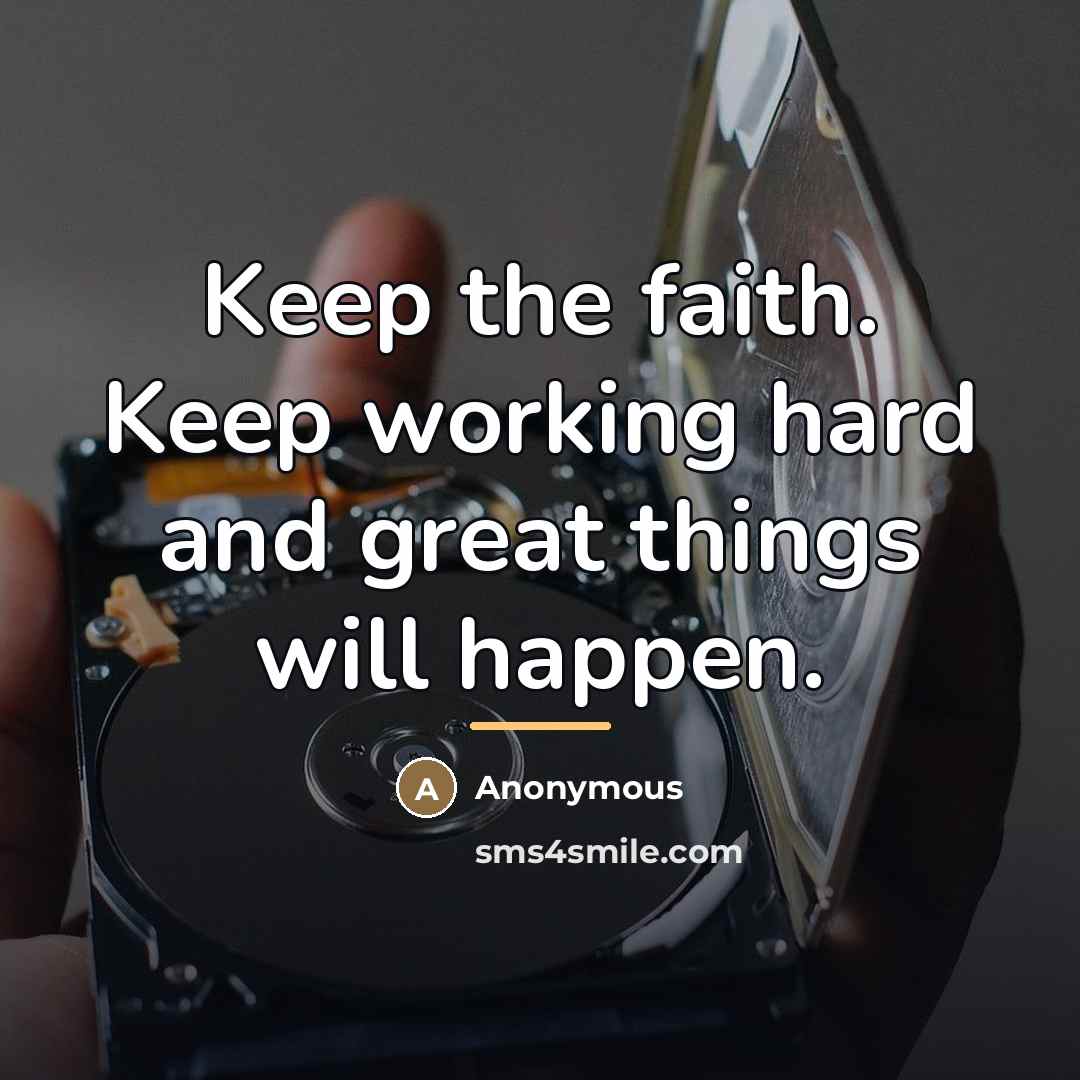 “Keep the faith. Keep working hard and great things will…” quote by Anonymous